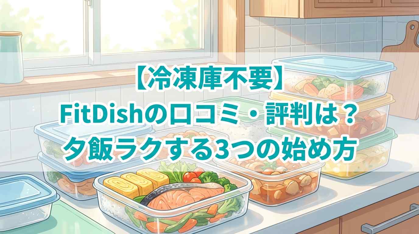 【冷凍庫不要】FitDish（フィットディッシュ）の口コミ・評判は？夕飯ラクする3つの始め方
