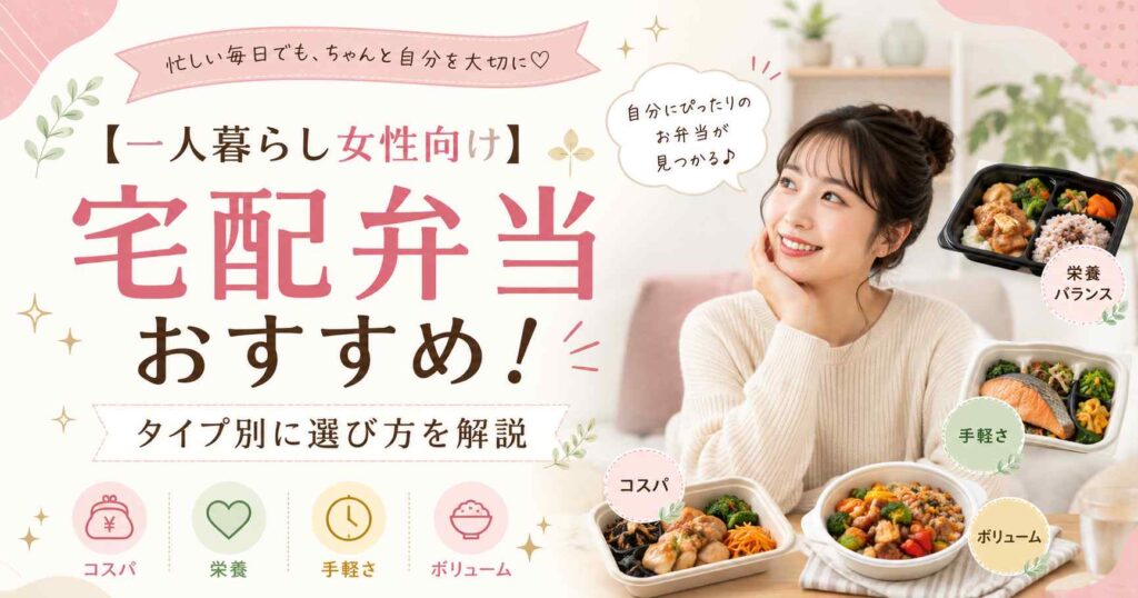 【一人暮らし女性向け】宅配弁当おすすめ9選！タイプ別に選び方を解説